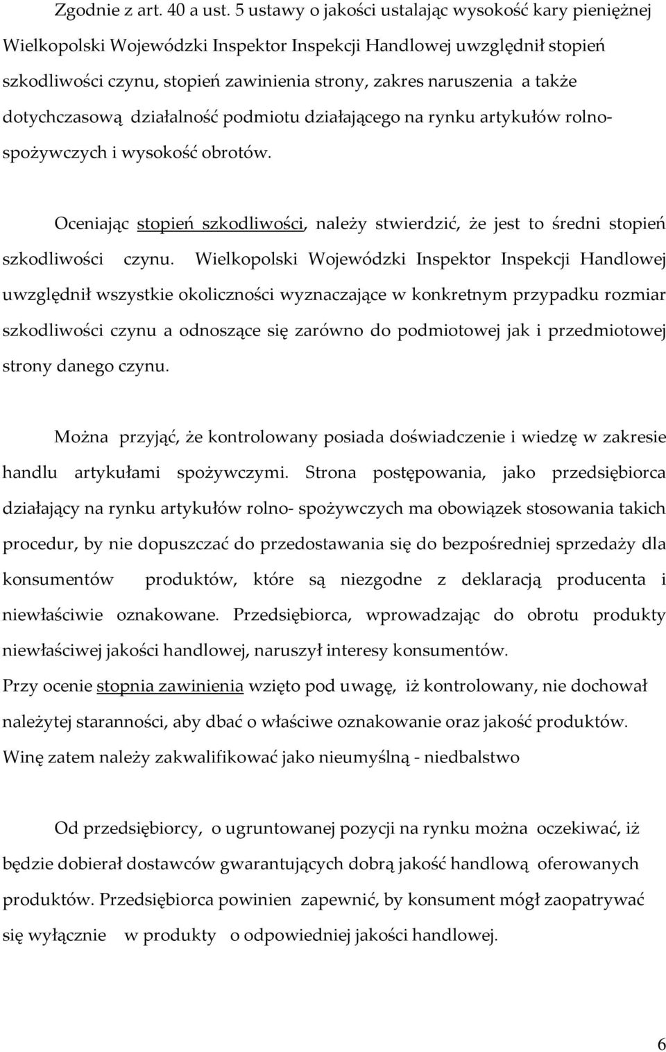 dotychczasową działalność podmiotu działającego na rynku artykułów rolnospożywczych i wysokość obrotów. Oceniając stopień szkodliwości, należy stwierdzić, że jest to średni stopień szkodliwości czynu.