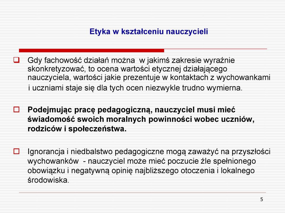 Podejmując pracę pedagogiczną, nauczyciel musi mieć świadomość swoich moralnych powinności wobec uczniów, rodziców i społeczeństwa.