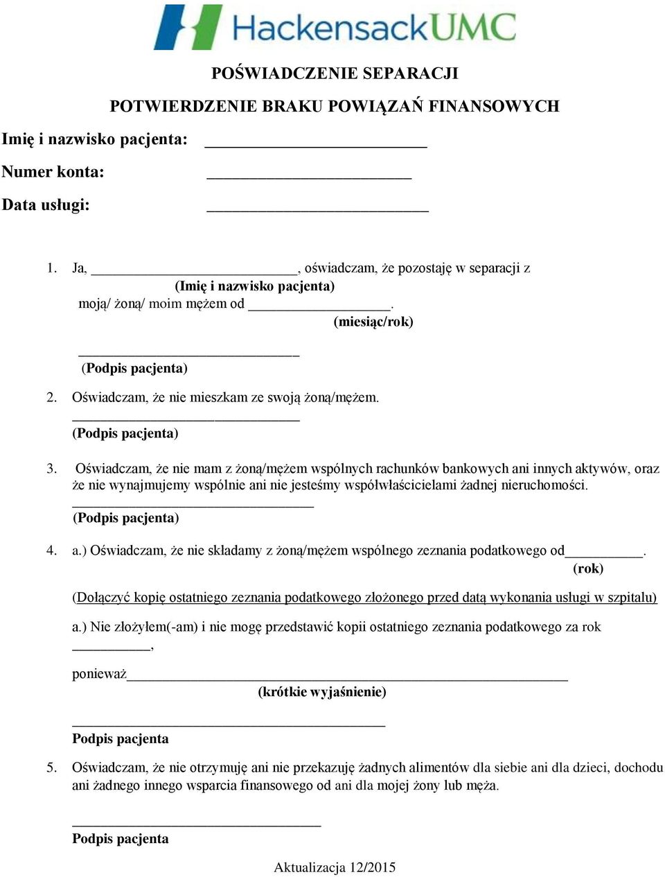 Oświadczam, że nie mam z żoną/mężem wspólnych rachunków bankowych ani innych aktywów, oraz że nie wynajmujemy wspólnie ani nie jesteśmy współwłaścicielami żadnej nieruchomości. (Podpis pacjenta) 4. a.) Oświadczam, że nie składamy z żoną/mężem wspólnego zeznania podatkowego od.