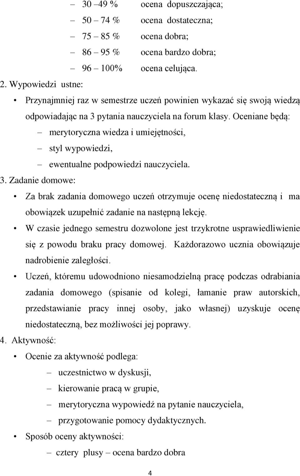 Oceniane będą: merytoryczna wiedza i umiejętności, styl wypowiedzi, ewentualne podpowiedzi nauczyciela. 3.