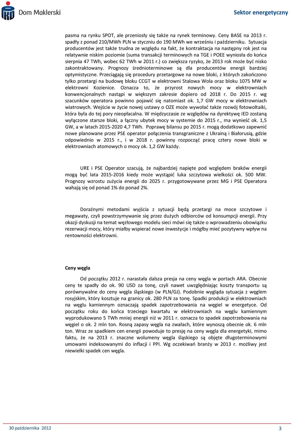 TWh, wobec 62 TWh w 2011 r.) co zwiększa ryzyko, że 2013 rok może być nisko zakontraktowany. Prognozy średnioterminowe są dla producentów energii bardziej optymistyczne.