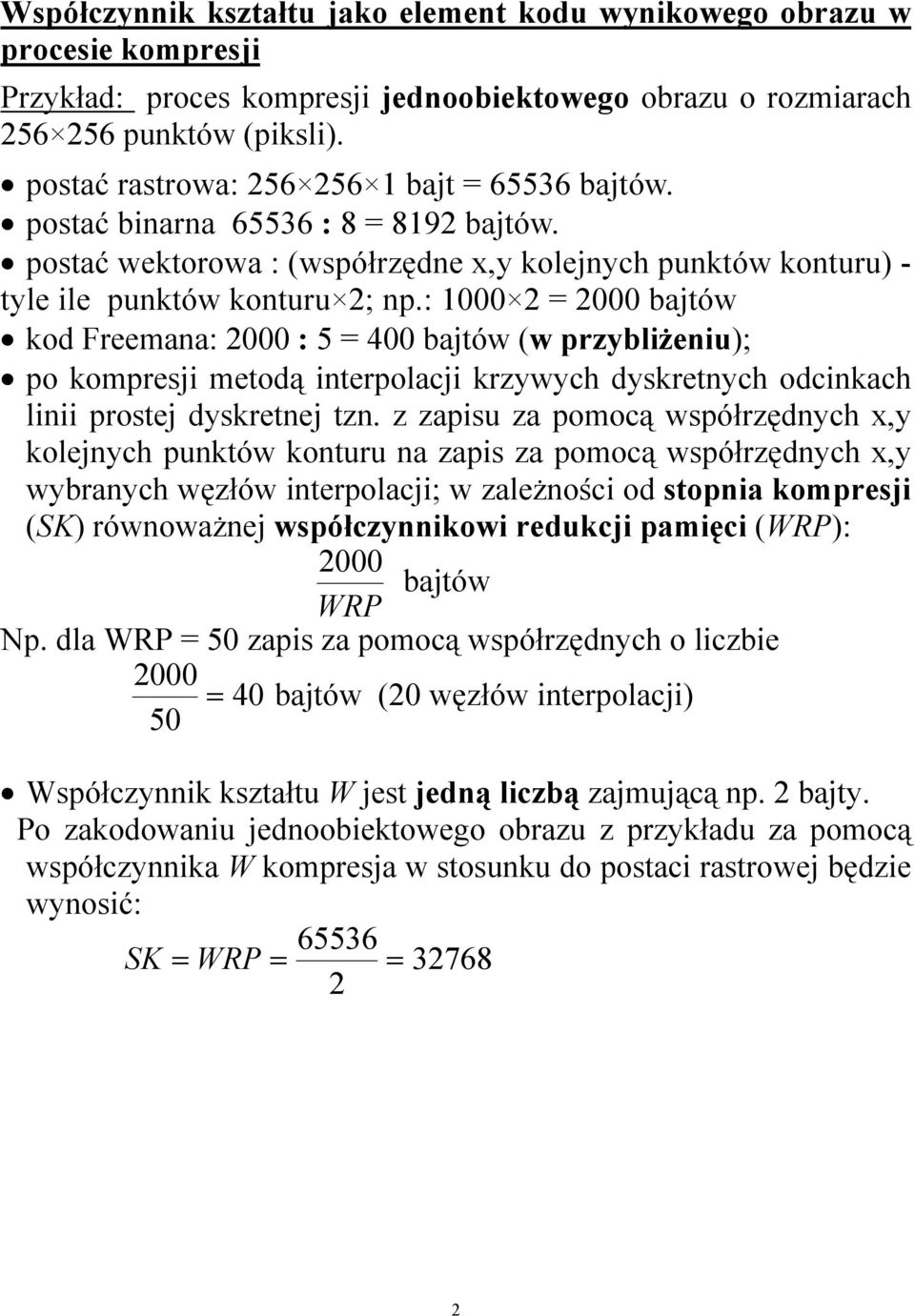 : 1000 2 = 2000 bajtów kod Freemana: 2000 : 5 = 400 bajtów (w przybliżeniu); po kompresji metodą interpolacji krzywych dyskretnych odcinkach linii prostej dyskretnej tzn.