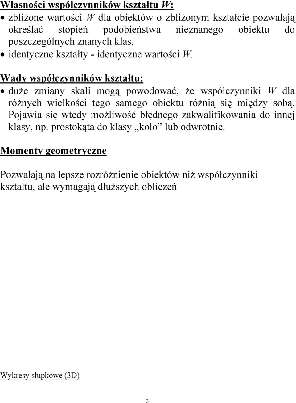 Wady współczynników kształtu: duże zmiany skali mogą powodować, że współczynniki W dla różnych wielkości tego samego obiektu różnią się między sobą.