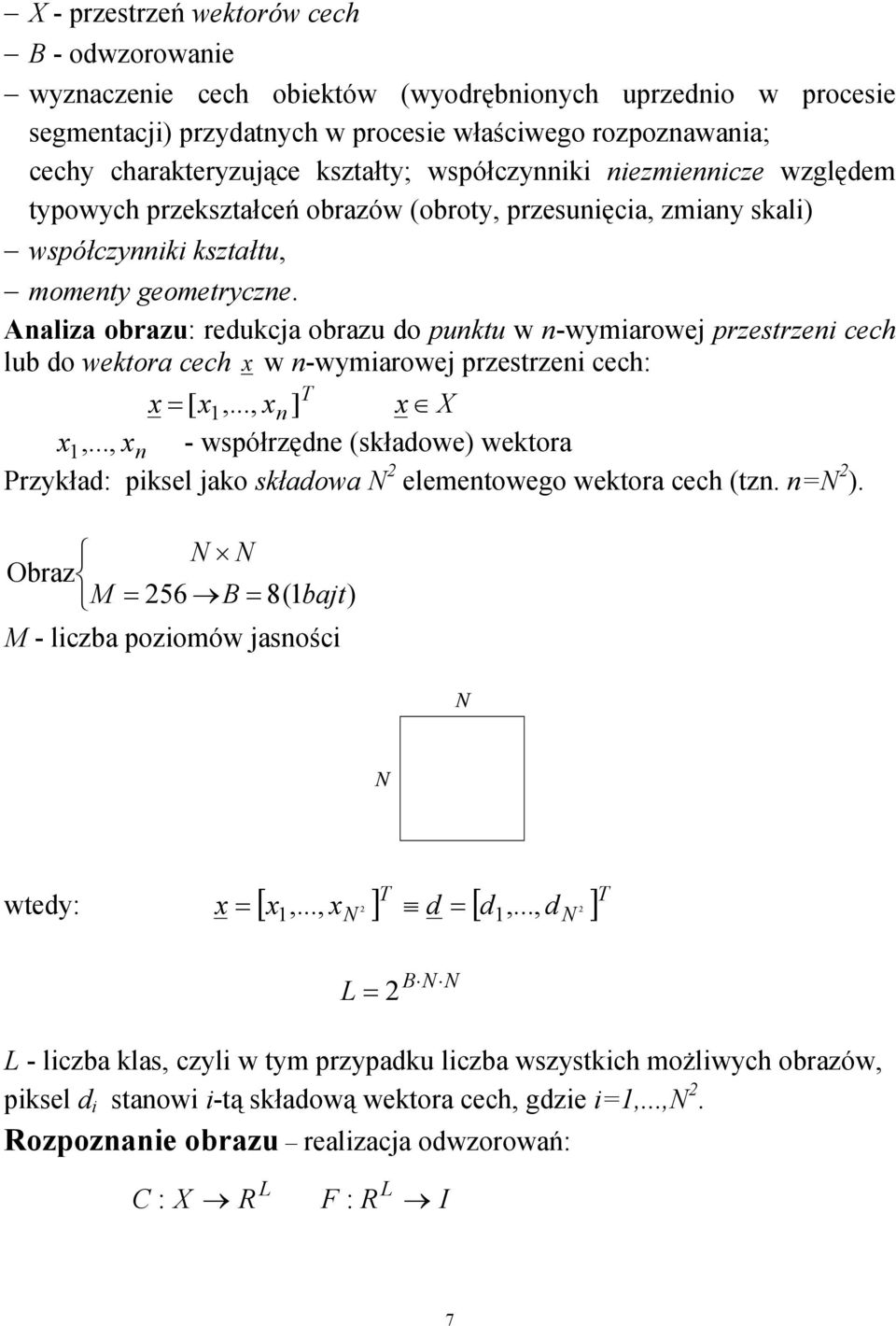 Analiza obrazu: redukcja obrazu do punktu w n-wymiarowej przestrzeni cech lub do wektora cech x w n-wymiarowej przestrzeni cech: T x = [ x 1,..., xn ] x X x 1,.