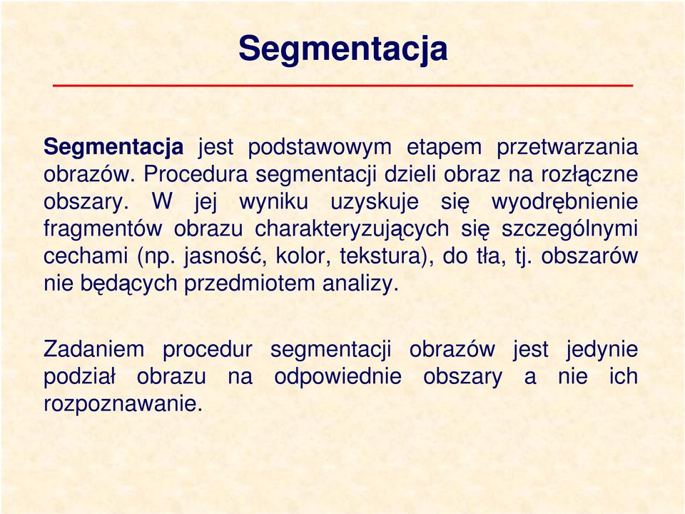 W jej wyniku uzyskuje si wyodrbnienie fragmentów obrazu charakteryzujcych si szczególnymi cechami (np.