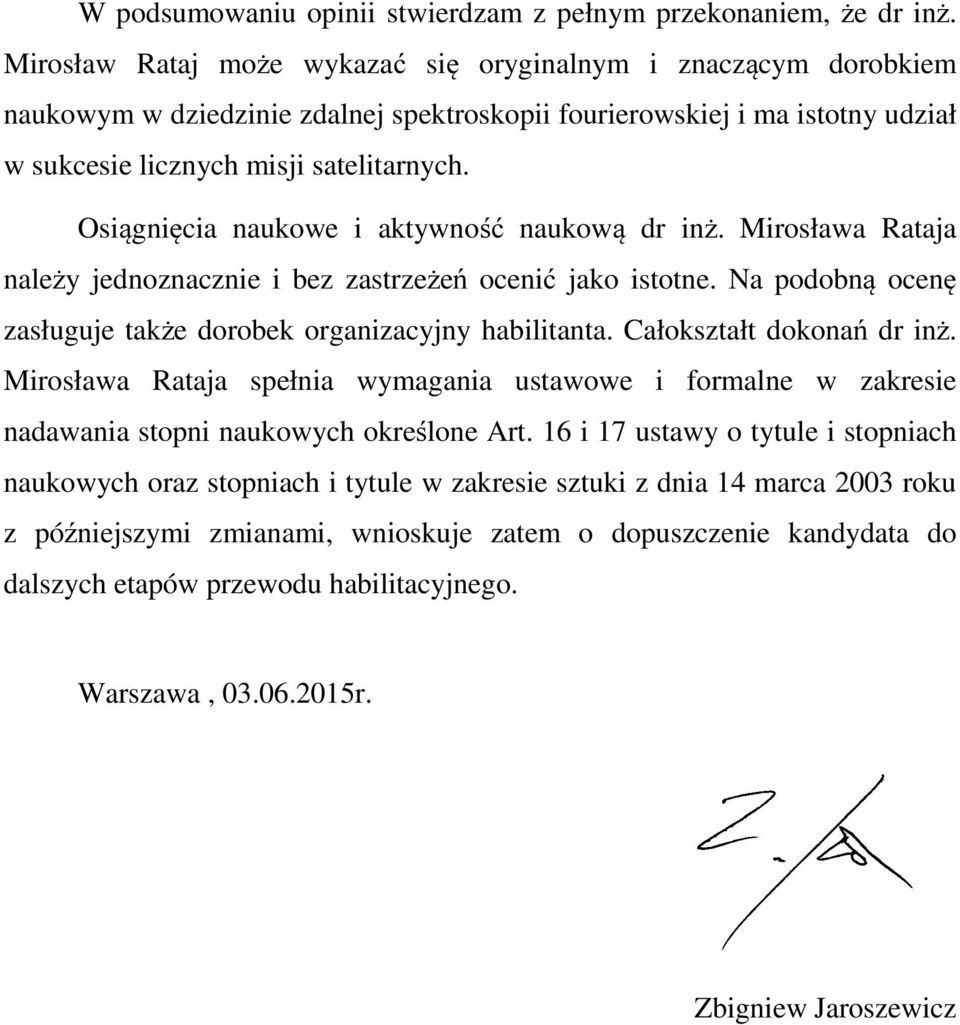 Osiągnięcia naukowe i aktywność naukową dr inż. Mirosława Rataja należy jednoznacznie i bez zastrzeżeń ocenić jako istotne. Na podobną ocenę zasługuje także dorobek organizacyjny habilitanta.