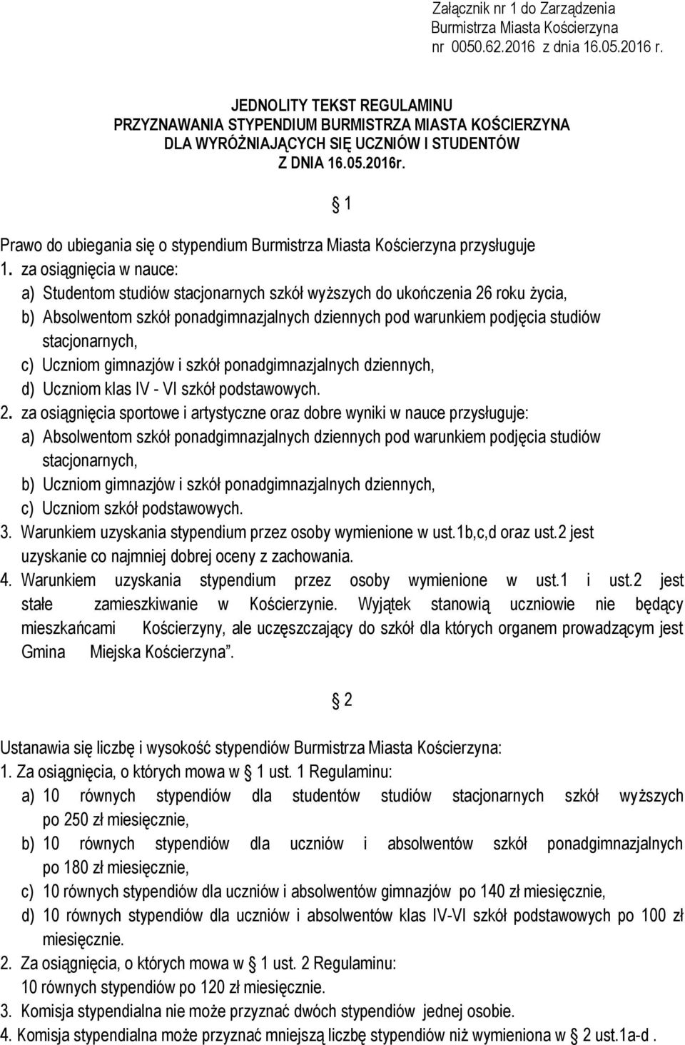 1 Prawo do ubiegania się o stypendium Burmistrza Miasta Kościerzyna przysługuje 1.