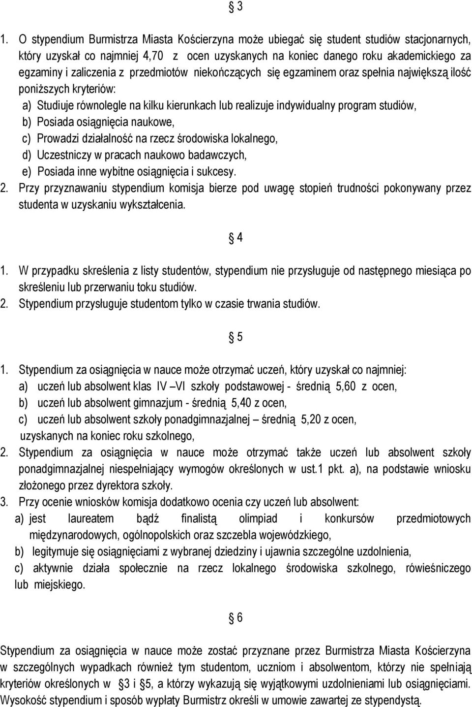 Posiada osiągnięcia naukowe, c) Prowadzi działalność na rzecz środowiska lokalnego, d) Uczestniczy w pracach naukowo badawczych, e) Posiada inne wybitne osiągnięcia i sukcesy. 2.