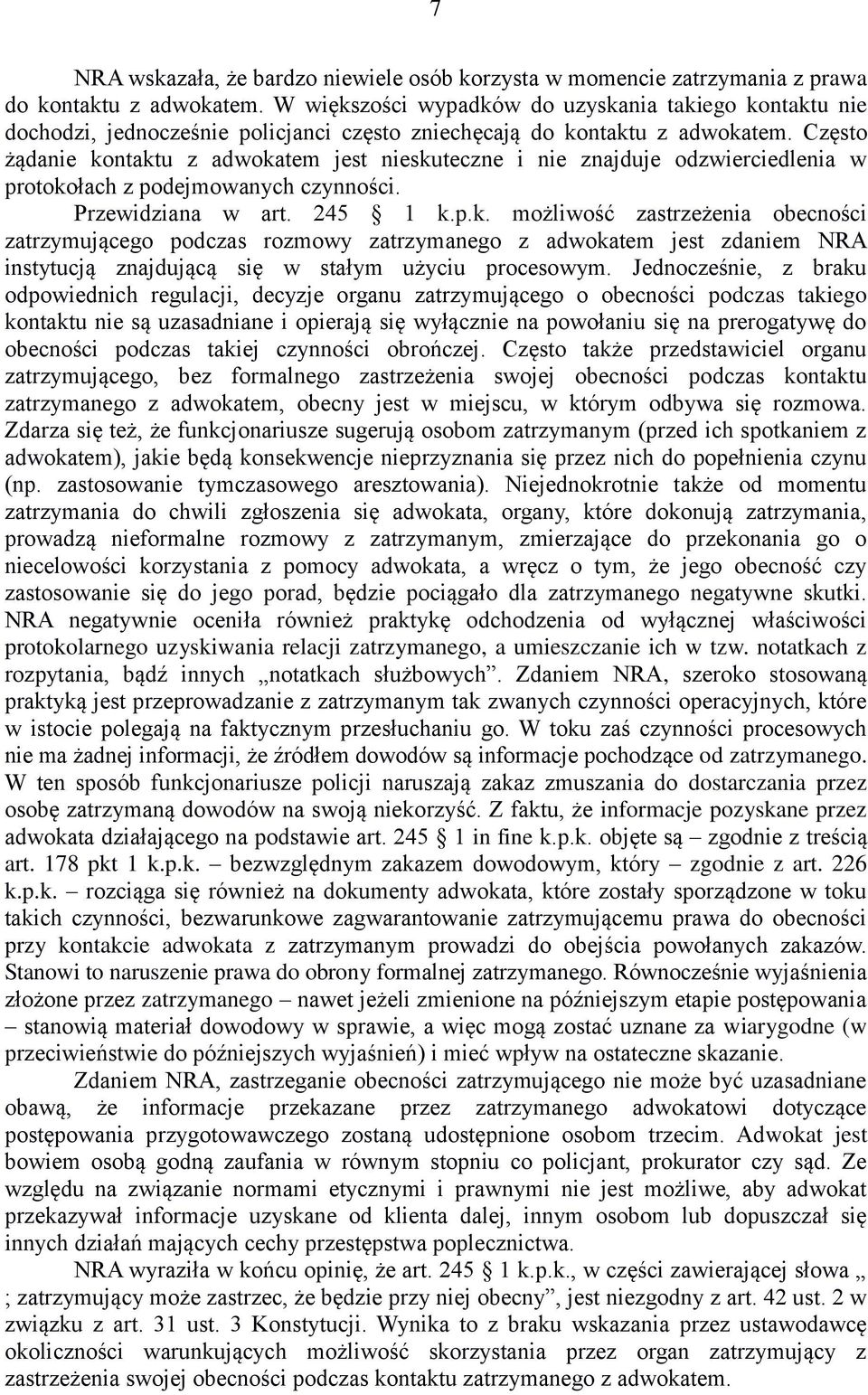 Często żądanie kontaktu z adwokatem jest nieskuteczne i nie znajduje odzwierciedlenia w protokołach z podejmowanych czynności. Przewidziana w art. 245 1 k.p.k. możliwość zastrzeżenia obecności zatrzymującego podczas rozmowy zatrzymanego z adwokatem jest zdaniem NRA instytucją znajdującą się w stałym użyciu procesowym.