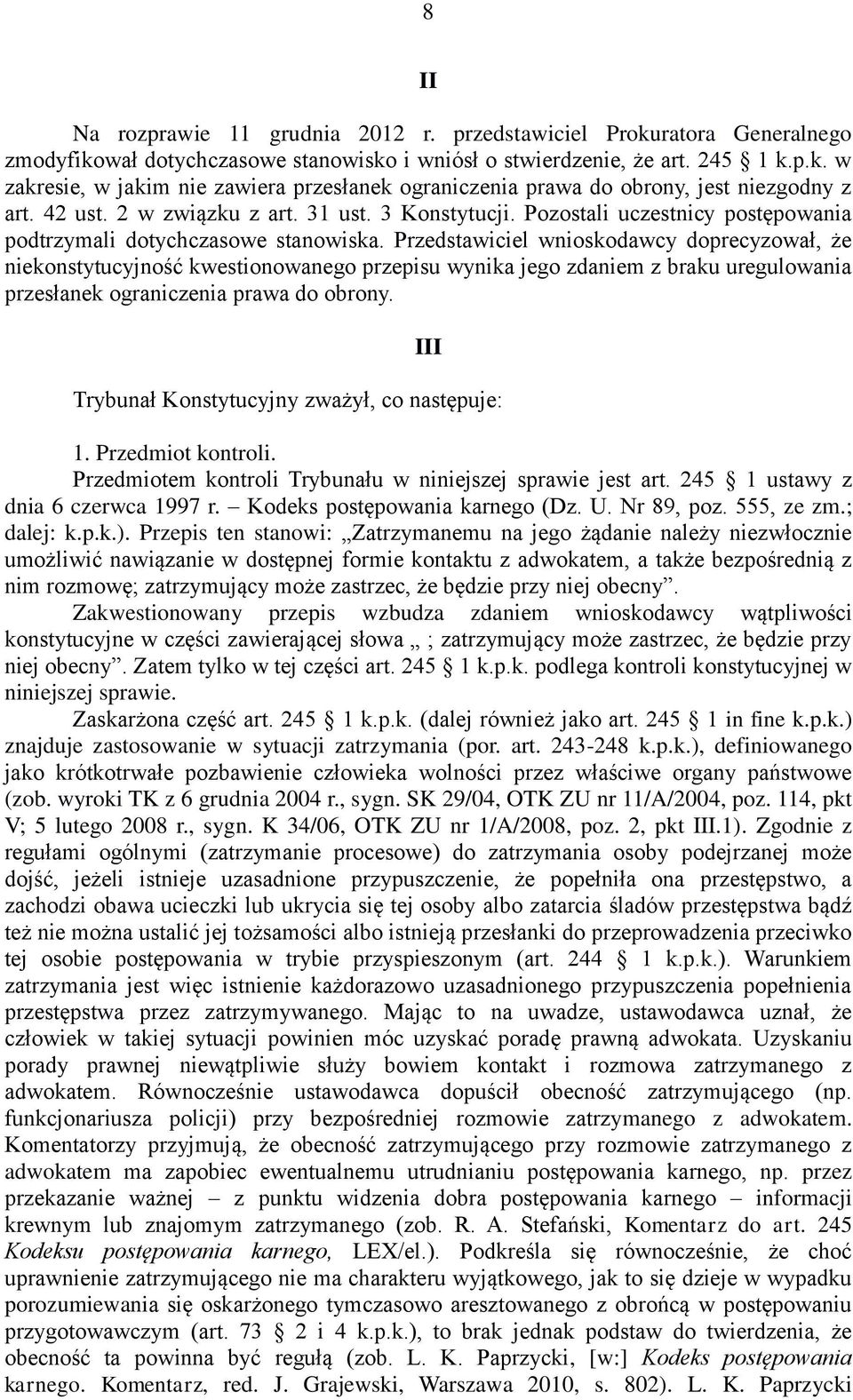 Przedstawiciel wnioskodawcy doprecyzował, że niekonstytucyjność kwestionowanego przepisu wynika jego zdaniem z braku uregulowania przesłanek ograniczenia prawa do obrony.