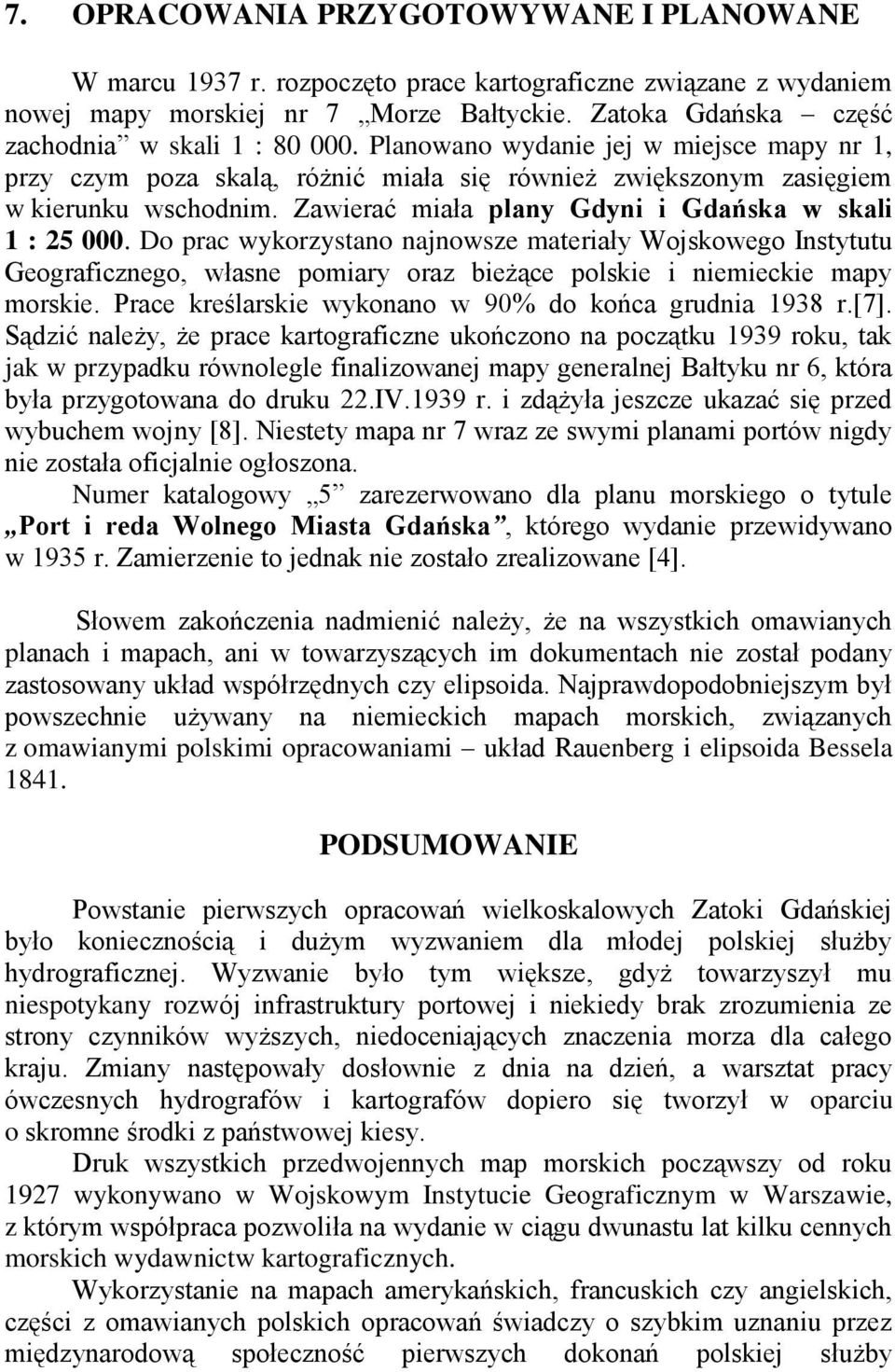 Zawierać miała plany Gdyni i Gdańska w skali 1 : 25 000. Do prac wykorzystano najnowsze materiały Wojskowego Instytutu Geograficznego, własne pomiary oraz bieżące polskie i niemieckie mapy morskie.