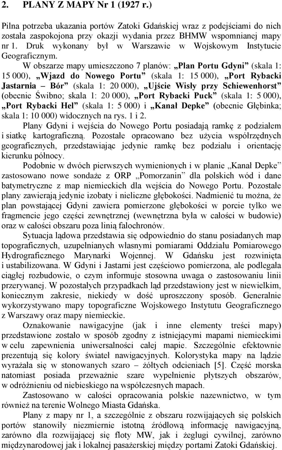 W obszarze mapy umieszczono 7 planów: Plan Portu Gdyni (skala 1: 15 000), Wjazd do Nowego Portu (skala 1: 15 000), Port Rybacki Jastarnia Bór (skala 1: 20 000), Ujście Wisły przy Schiewenhorst