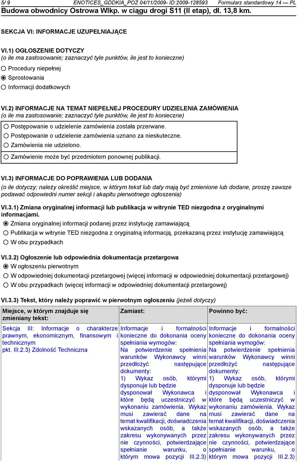 2) INFORMACJE NA TEMAT NIEPEŁNEJ PROCEDURY UDZIELENIA ZAMÓWIENIA (o ile ma zastosowanie; zaznaczyć tyle punktów, ile jest to konieczne) Postępowanie o udzielenie zamówienia została przerwane.