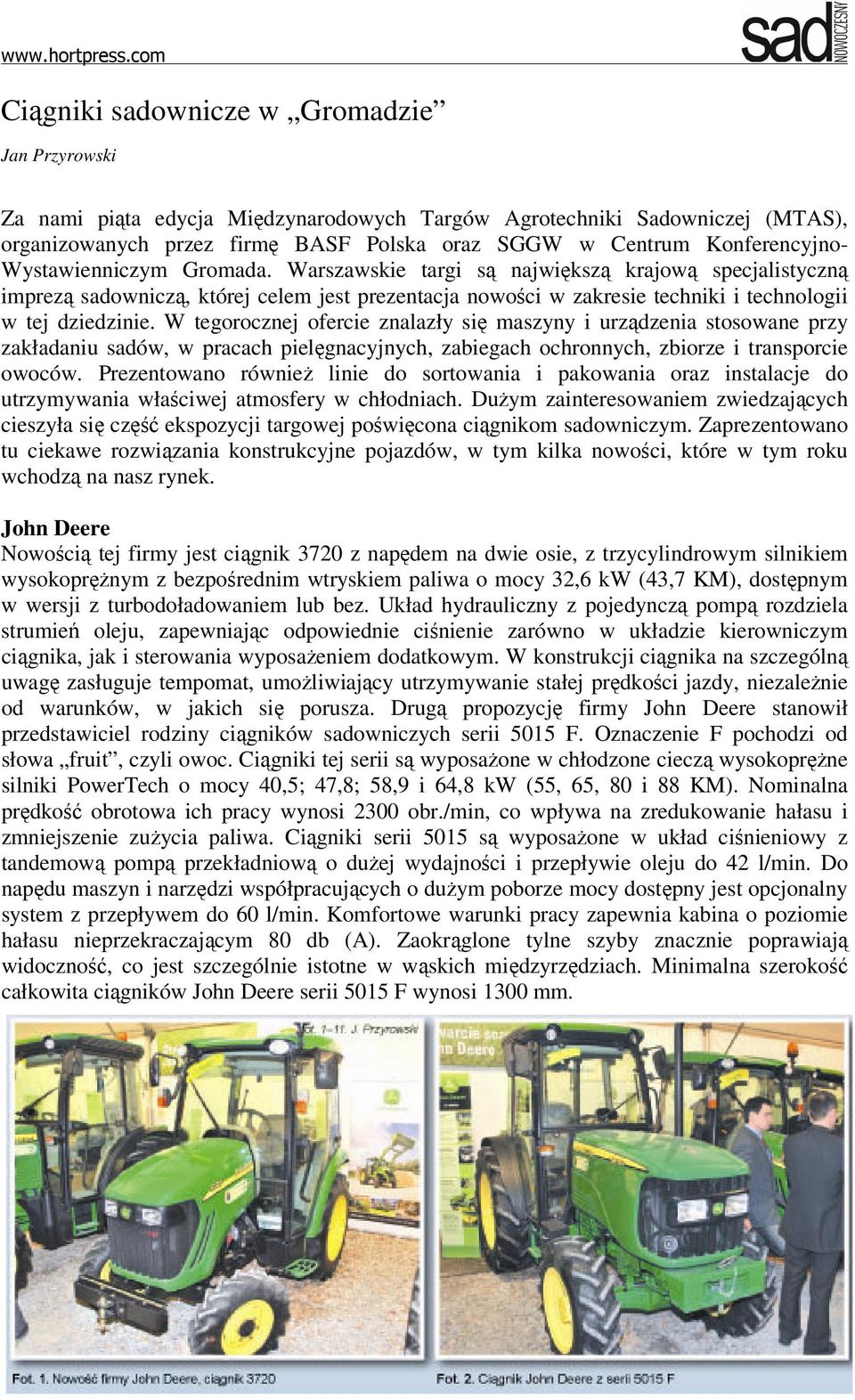 W tegorocznej ofercie znalazły się maszyny i urządzenia stosowane przy zakładaniu sadów, w pracach pielęgnacyjnych, zabiegach ochronnych, zbiorze i transporcie owoców.