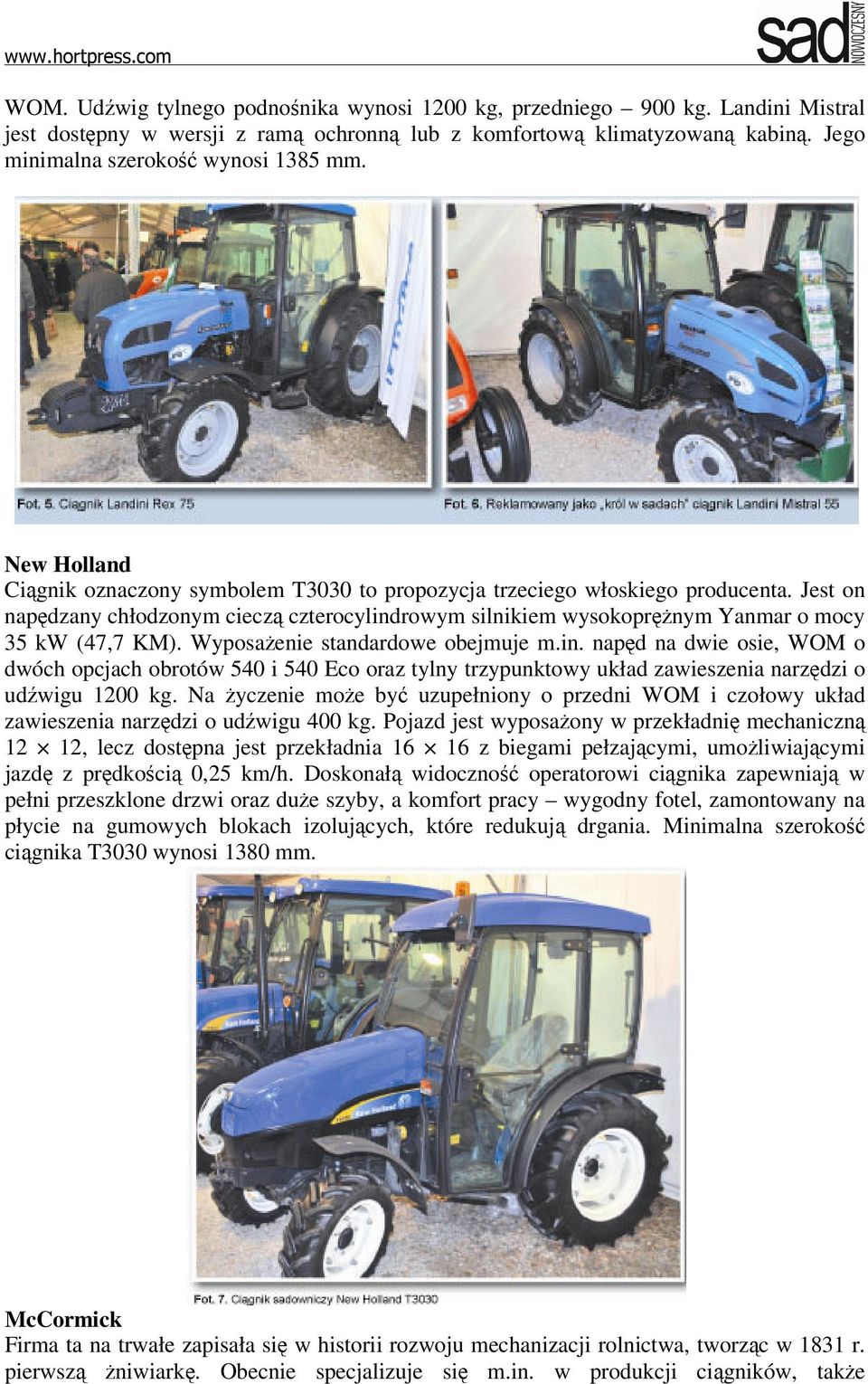 Wyposażenie standardowe obejmuje m.in. napęd na dwie osie, WOM o dwóch opcjach obrotów 540 i 540 Eco oraz tylny trzypunktowy układ zawieszenia narzędzi o udźwigu 1200 kg.