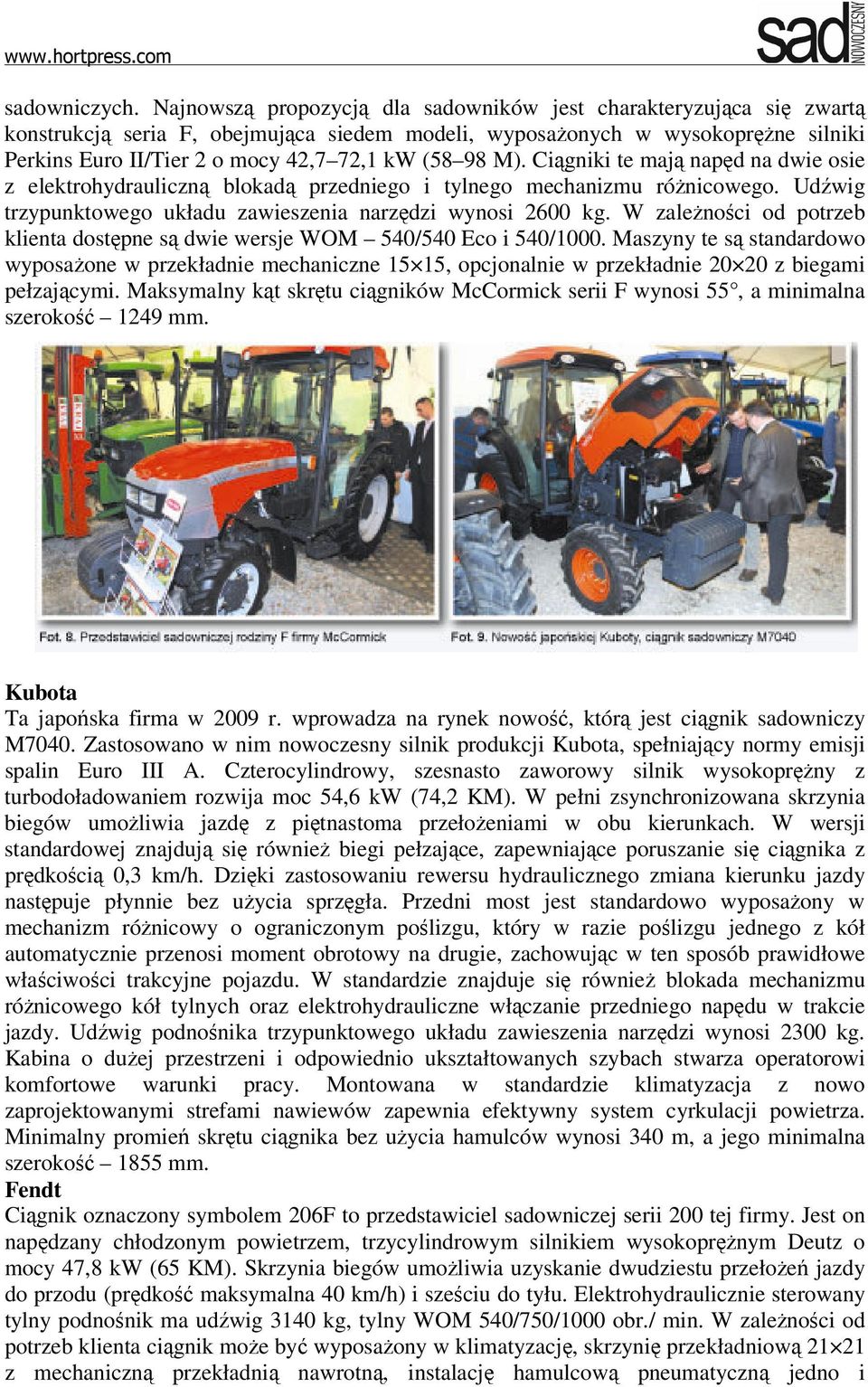 98 M). Ciągniki te mają napęd na dwie osie z elektrohydrauliczną blokadą przedniego i tylnego mechanizmu różnicowego. Udźwig trzypunktowego układu zawieszenia narzędzi wynosi 2600 kg.