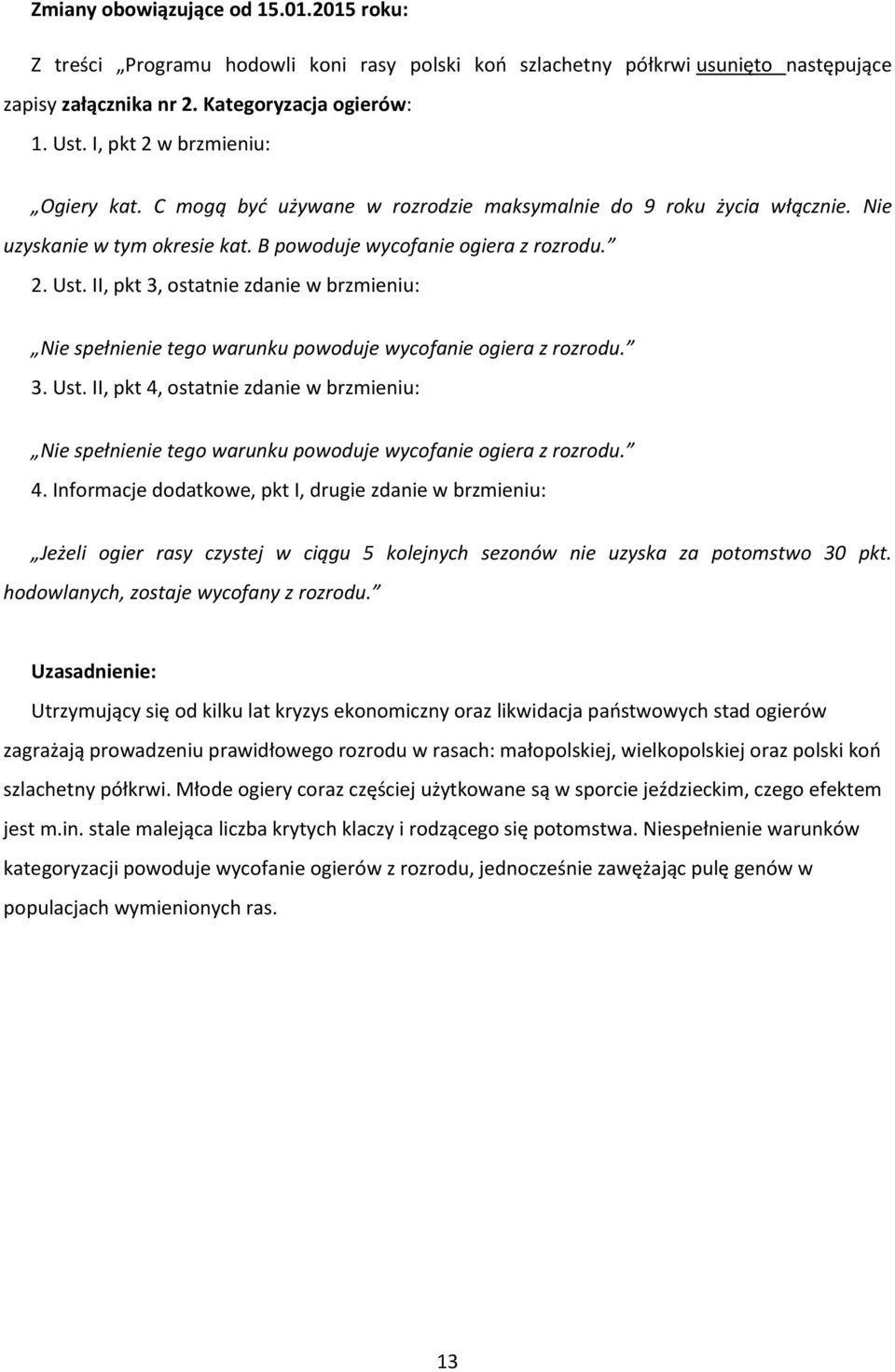 II, pkt 3, ostatnie zdanie w brzmieniu: Nie spełnienie tego warunku powoduje wycofanie ogiera z rozrodu. 3. Ust.