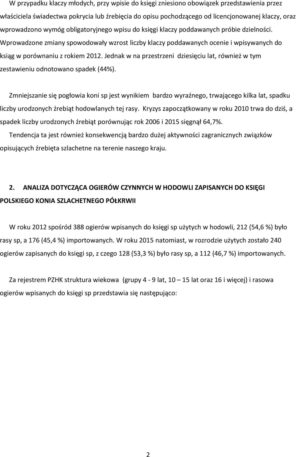 Wprowadzone zmiany spowodowały wzrost liczby klaczy poddawanych ocenie i wpisywanych do ksiąg w porównaniu z rokiem 2012.