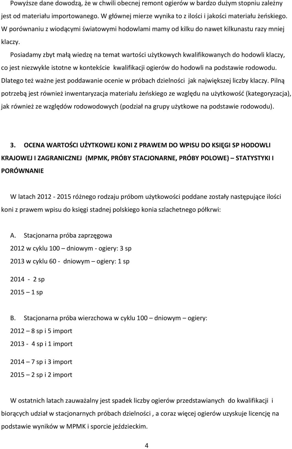 Posiadamy zbyt małą wiedzę na temat wartości użytkowych kwalifikowanych do hodowli klaczy, co jest niezwykle istotne w kontekście kwalifikacji ogierów do hodowli na podstawie rodowodu.