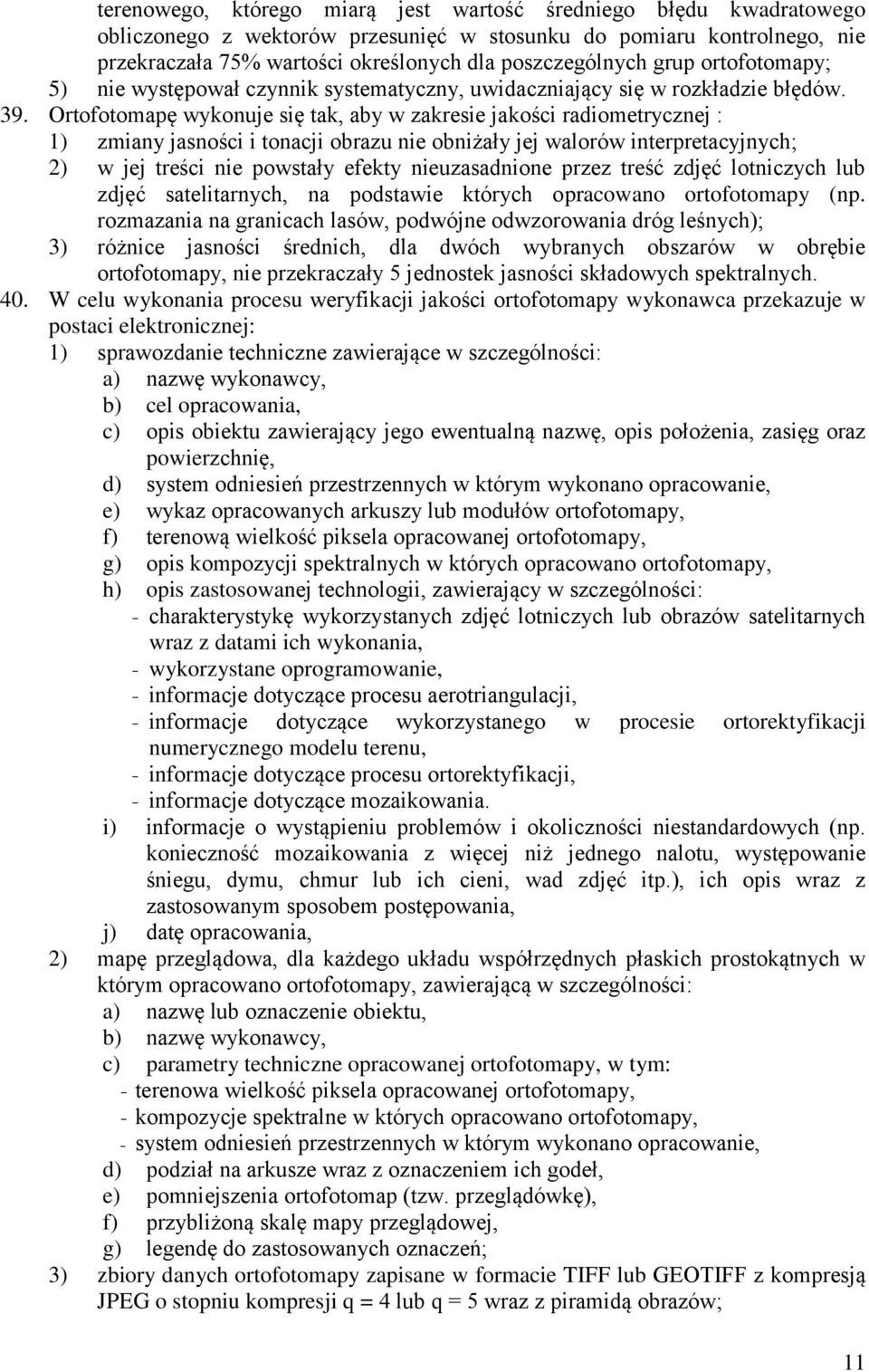 Ortofotomapę wykonuje się tak, aby w zakresie jakości radiometrycznej : 1) zmiany jasności i tonacji obrazu nie obniżały jej walorów interpretacyjnych; 2) w jej treści nie powstały efekty