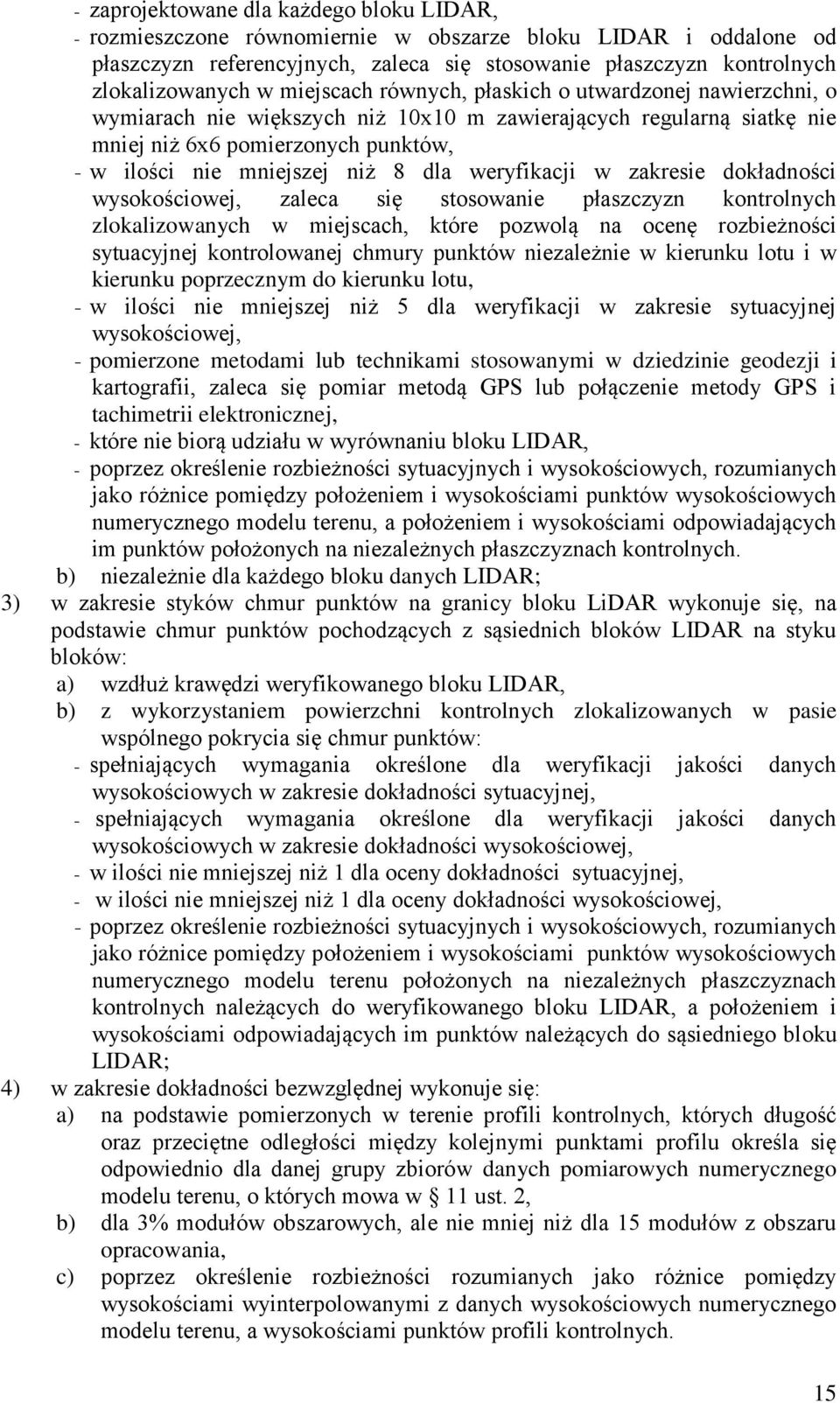 weryfikacji w zakresie dokładności wysokościowej, zaleca się stosowanie płaszczyzn kontrolnych zlokalizowanych w miejscach, które pozwolą na ocenę rozbieżności sytuacyjnej kontrolowanej chmury