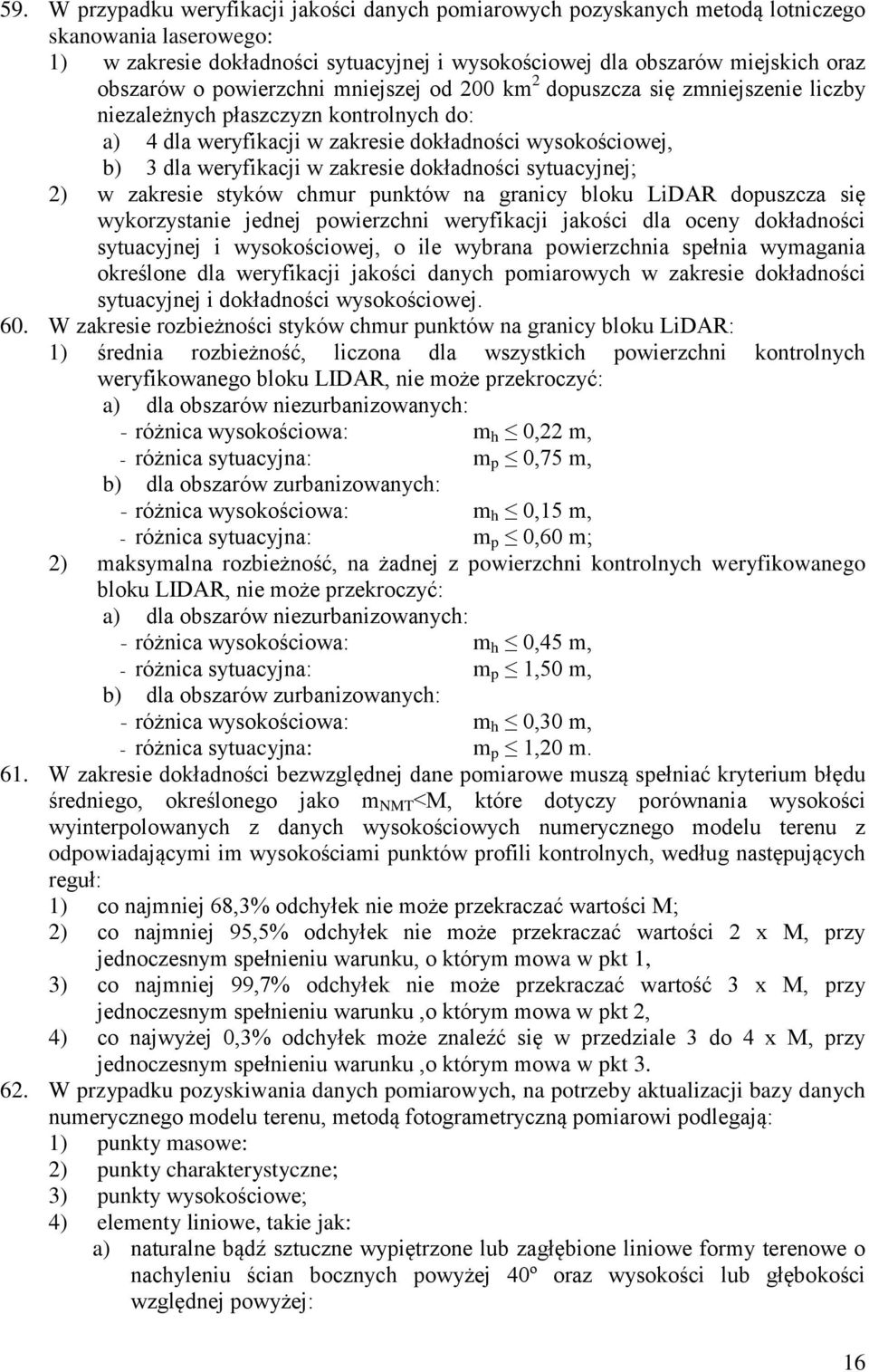 zakresie dokładności sytuacyjnej; 2) w zakresie styków chmur punktów na granicy bloku LiDAR dopuszcza się wykorzystanie jednej powierzchni weryfikacji jakości dla oceny dokładności sytuacyjnej i