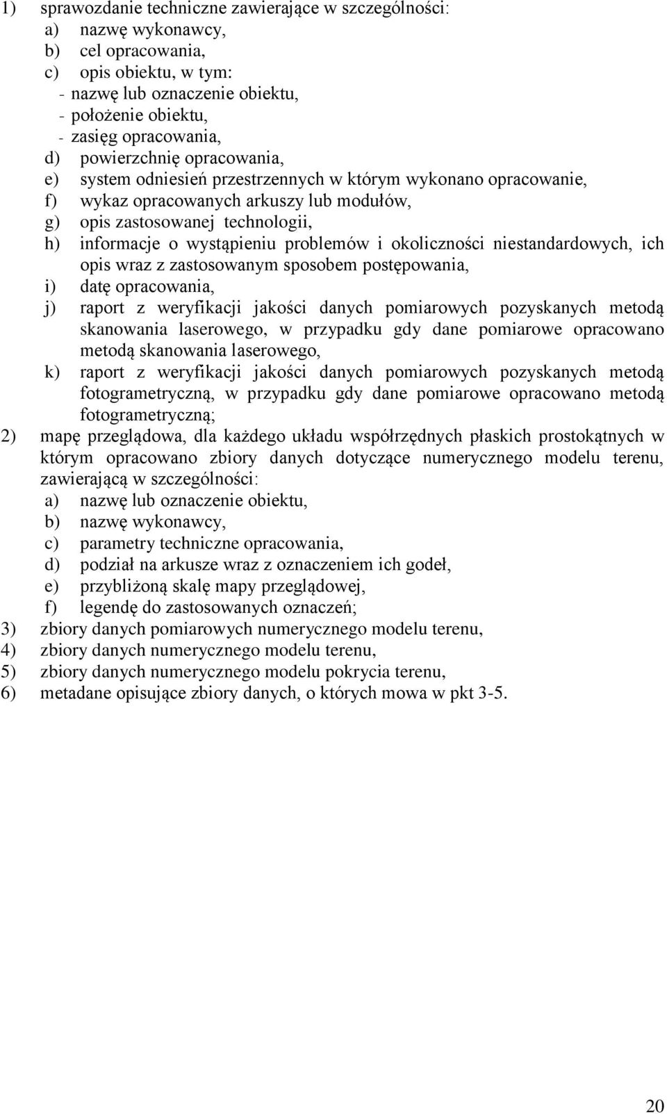 problemów i okoliczności niestandardowych, ich opis wraz z zastosowanym sposobem postępowania, i) datę opracowania, j) raport z weryfikacji jakości danych pomiarowych pozyskanych metodą skanowania