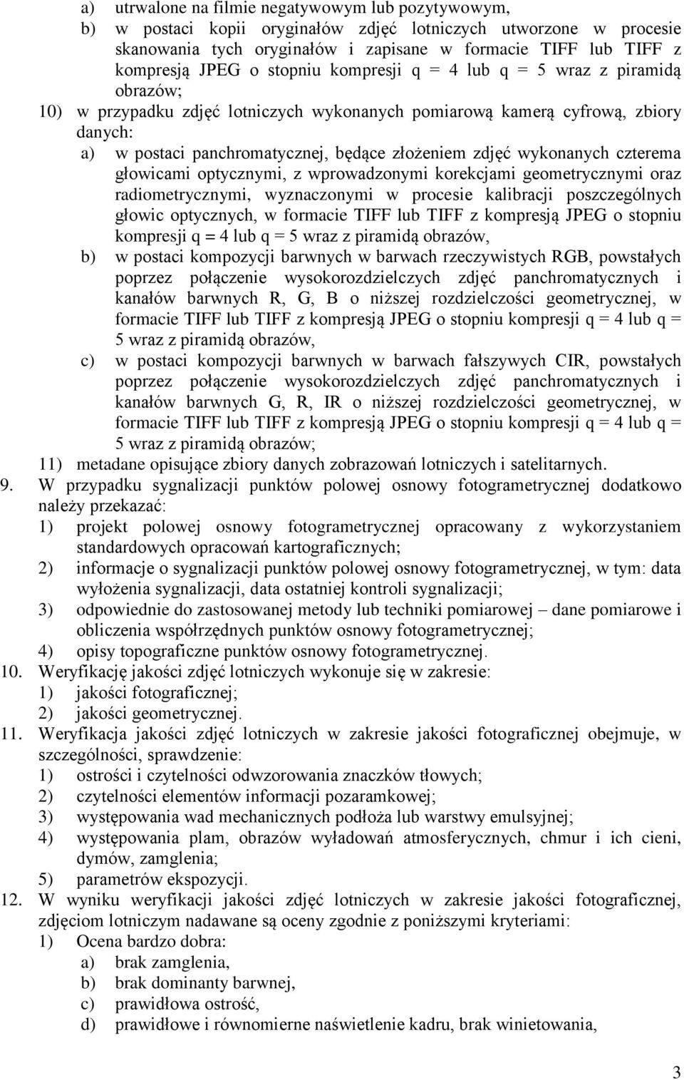 wykonanych czterema głowicami optycznymi, z wprowadzonymi korekcjami geometrycznymi oraz radiometrycznymi, wyznaczonymi w procesie kalibracji poszczególnych głowic optycznych, w formacie TIFF lub