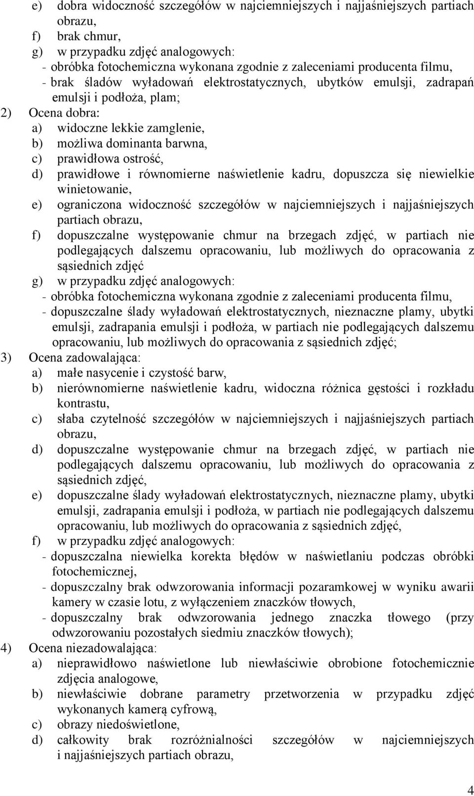 d) prawidłowe i równomierne naświetlenie kadru, dopuszcza się niewielkie winietowanie, e) ograniczona widoczność szczegółów w najciemniejszych i najjaśniejszych partiach obrazu, f) dopuszczalne