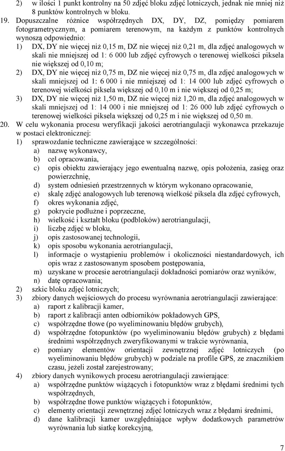 więcej niż 0,21 m, dla zdjęć analogowych w skali nie mniejszej od 1: 6 000 lub zdjęć cyfrowych o terenowej wielkości piksela nie większej od 0,10 m; 2) DX, DY nie więcej niż 0,75 m, DZ nie więcej niż