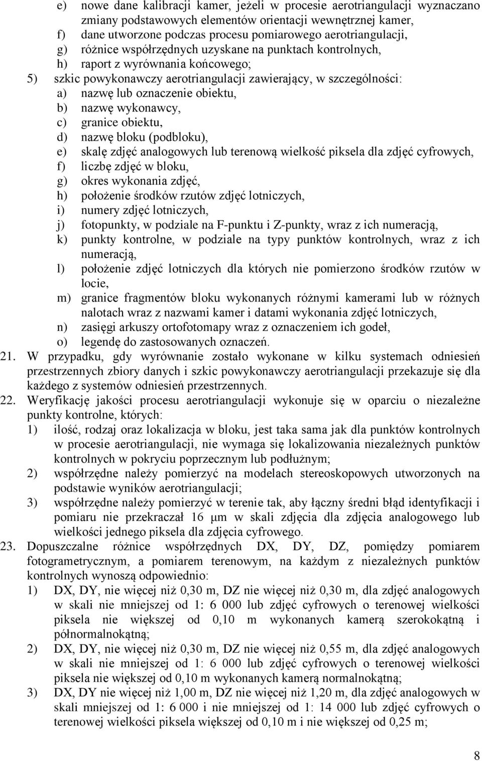 oznaczenie obiektu, b) nazwę wykonawcy, c) granice obiektu, d) nazwę bloku (podbloku), e) skalę zdjęć analogowych lub terenową wielkość piksela dla zdjęć cyfrowych, f) liczbę zdjęć w bloku, g) okres