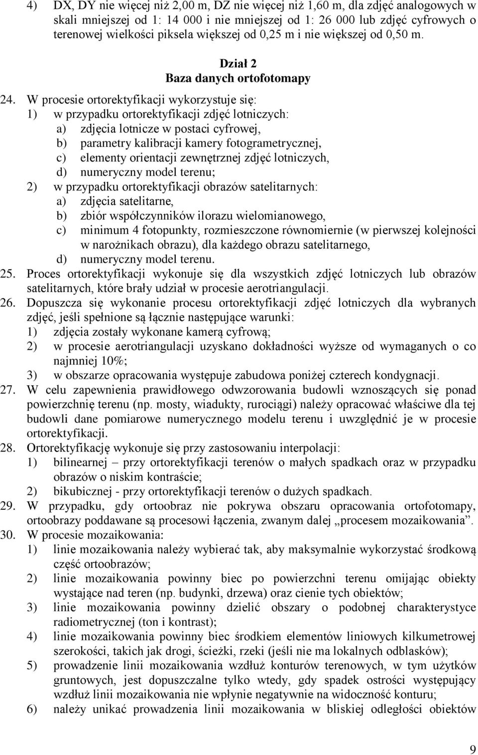 W procesie ortorektyfikacji wykorzystuje się: 1) w przypadku ortorektyfikacji zdjęć lotniczych: a) zdjęcia lotnicze w postaci cyfrowej, b) parametry kalibracji kamery fotogrametrycznej, c) elementy