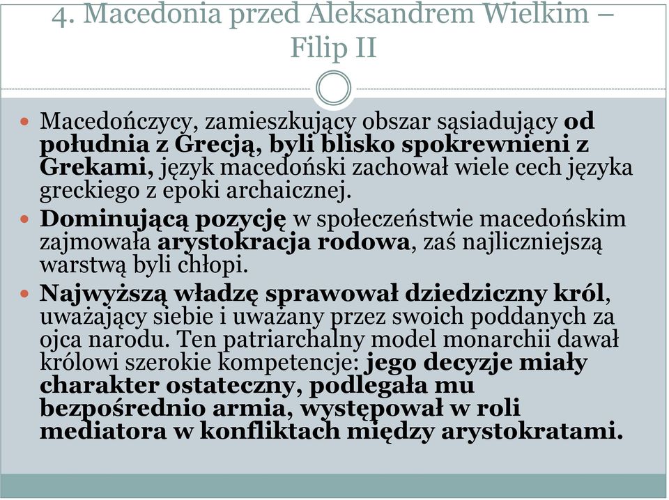 Dominującą pozycję w społeczeństwie macedońskim zajmowała arystokracja rodowa, zaś najliczniejszą warstwą byli chłopi.