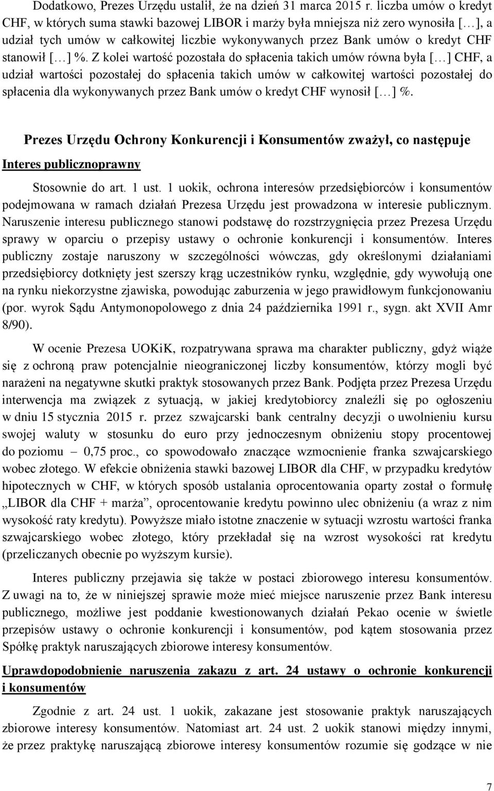 ] %. Z kolei wartość pozostała do spłacenia takich umów równa była [ ] CHF, a udział wartości pozostałej do spłacenia takich umów w całkowitej wartości pozostałej do spłacenia dla wykonywanych przez