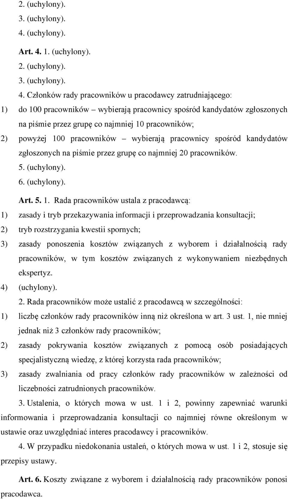 Członków rady pracowników u pracodawcy zatrudniającego: 1) do 100 pracowników wybierają pracownicy spośród kandydatów zgłoszonych na piśmie przez grupę co najmniej 10 pracowników; 2) powyżej 100