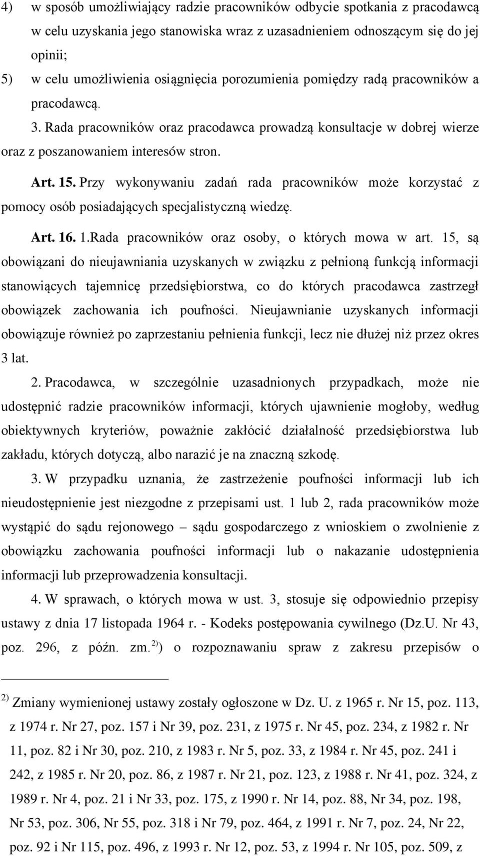 Przy wykonywaniu zadań rada pracowników może korzystać z pomocy osób posiadających specjalistyczną wiedzę. Art. 16. 1.Rada pracowników oraz osoby, o których mowa w art.