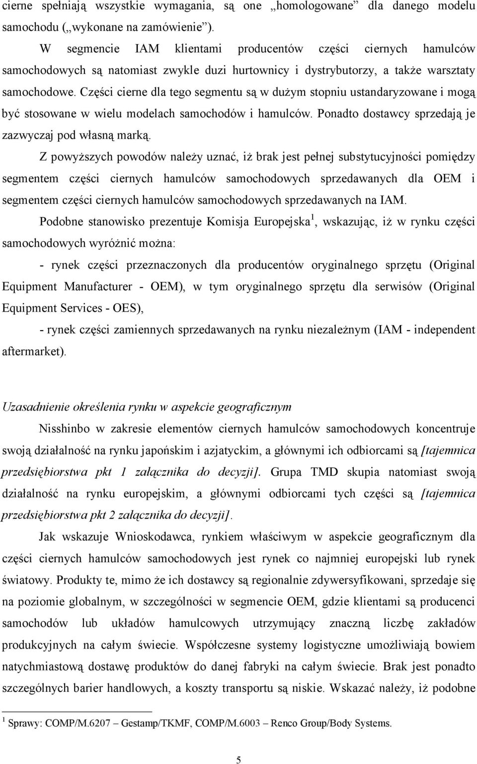 Części cierne dla tego segmentu są w duŝym stopniu ustandaryzowane i mogą być stosowane w wielu modelach samochodów i hamulców. Ponadto dostawcy sprzedają je zazwyczaj pod własną marką.