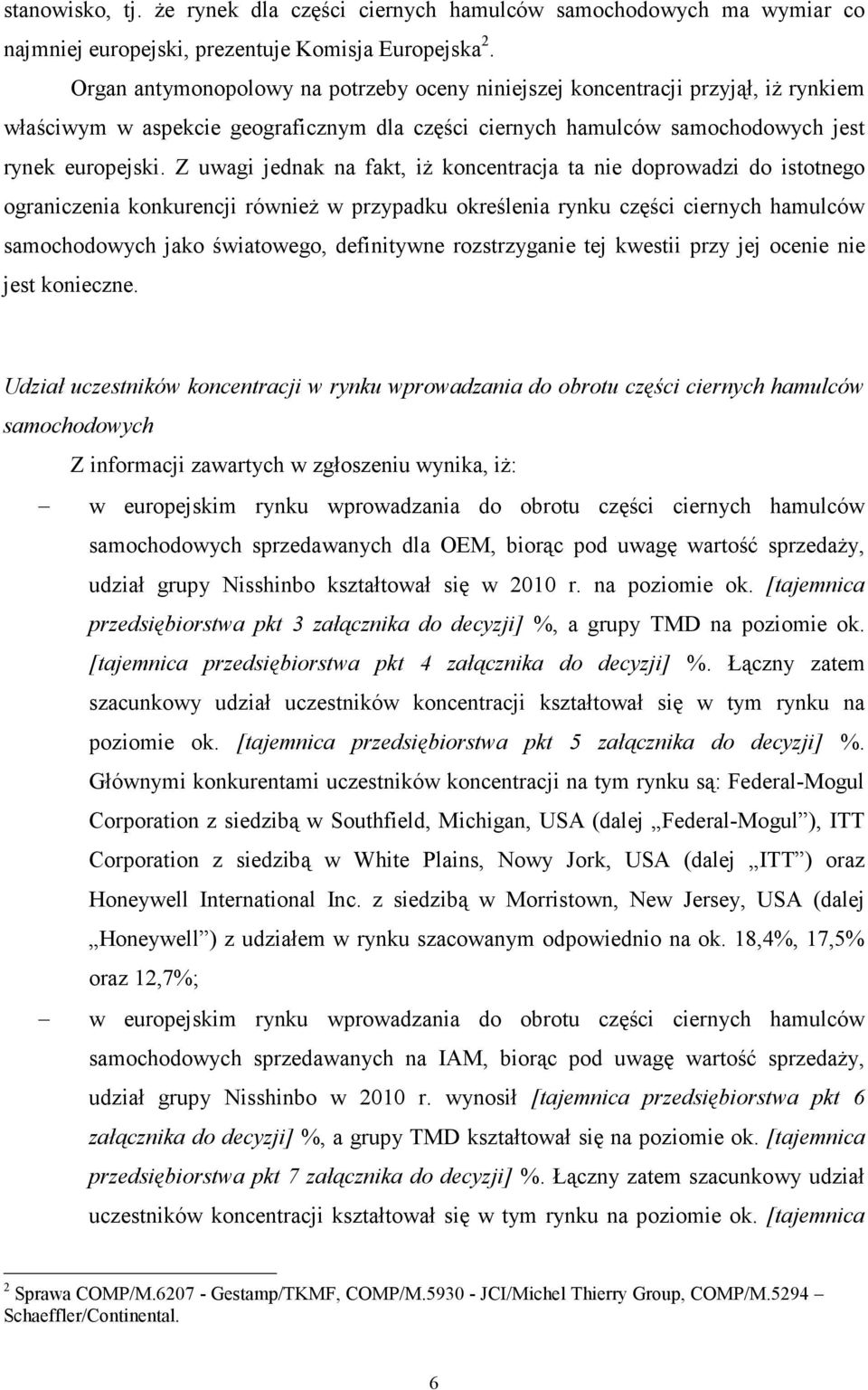 Z uwagi jednak na fakt, iŝ koncentracja ta nie doprowadzi do istotnego ograniczenia konkurencji równieŝ w przypadku określenia rynku części ciernych hamulców samochodowych jako światowego,