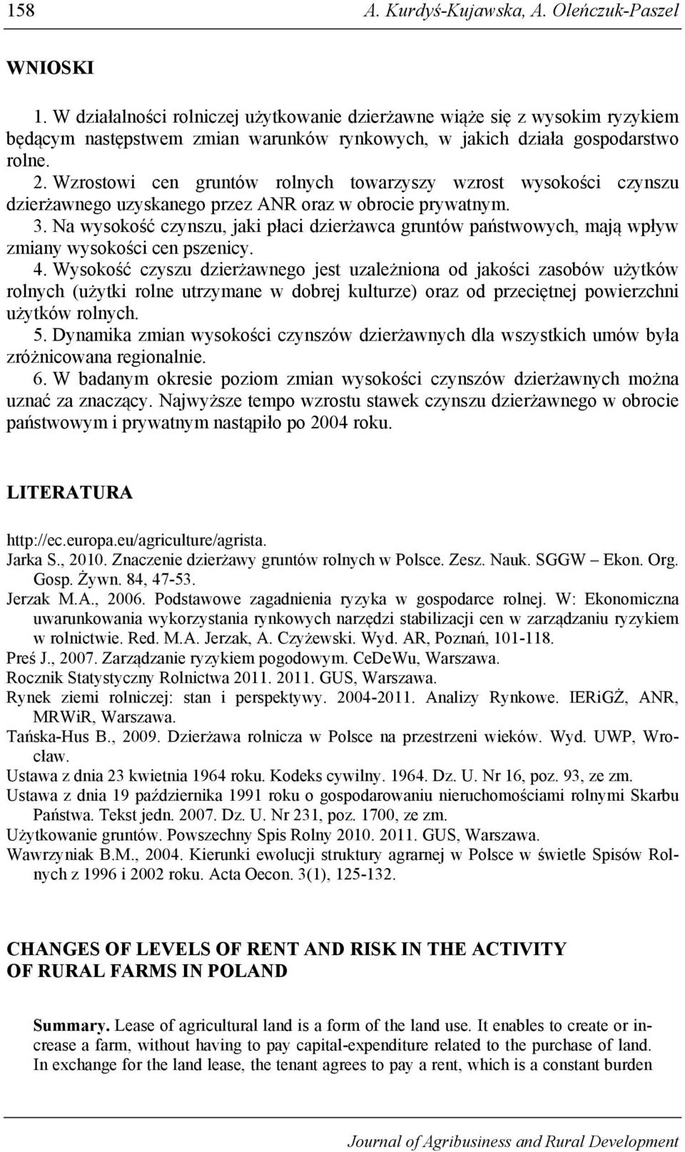 Wzrostowi cen gruntów rolnych towarzyszy wzrost wysokości czynszu dzierżawnego uzyskanego przez ANR oraz w obrocie prywatnym. 3.