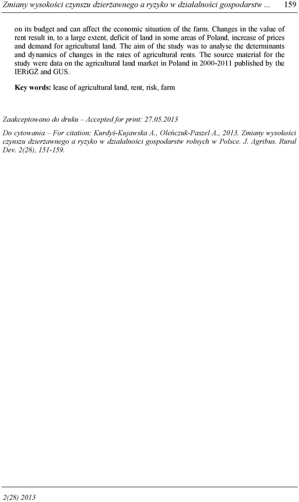 The aim of the study was to analyse the determinants and dynamics of changes in the rates of agricultural rents.