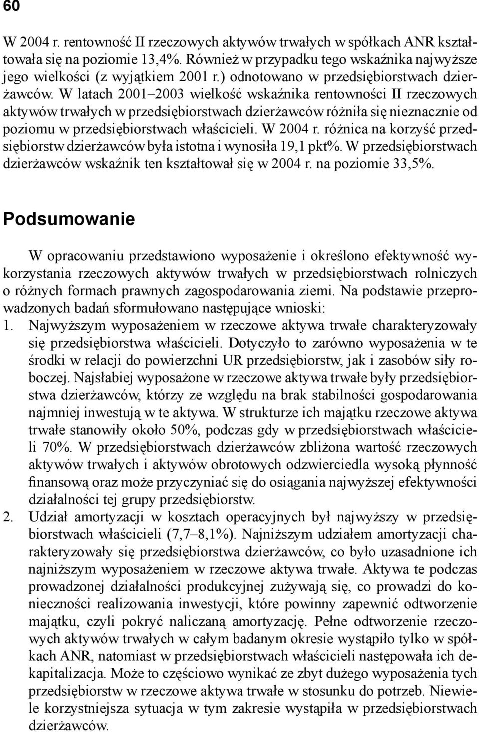 W latach 2001 2003 wielkość wskaźnika rentowności II rzeczowych aktywów trwałych w przedsiębiorstwach dzierżawców różniła się nieznacznie od poziomu w przedsiębiorstwach właścicieli. W 2004 r.