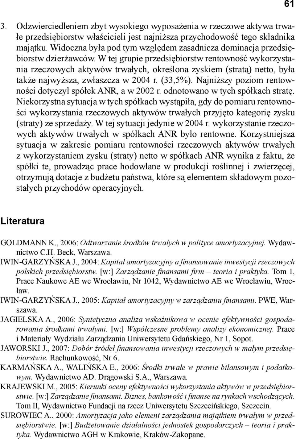 W tej grupie przedsiębiorstw rentowność wykorzystania rzeczowych aktywów trwałych, określona zyskiem (stratą) netto, była także najwyższa, zwłaszcza w 2004 r. (33,5%).