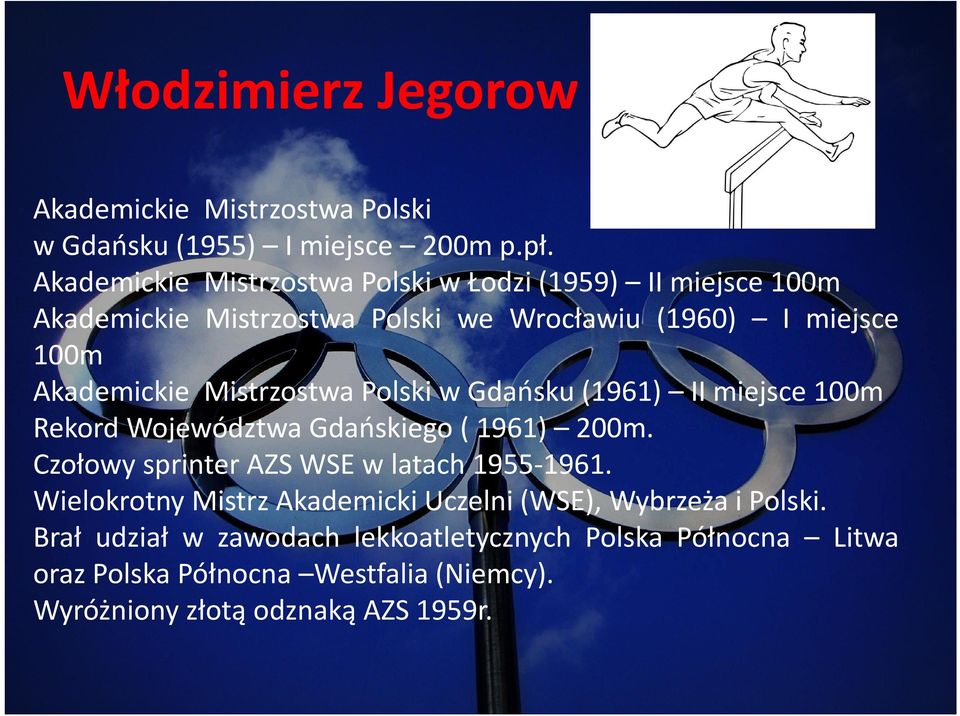 Mistrzostwa Polski w Gdańsku (1961) II miejsce 100m Rekord Województwa Gdańskiego ( 1961) 200m. Czołowy sprinter AZS WSE w latach 1955-1961.