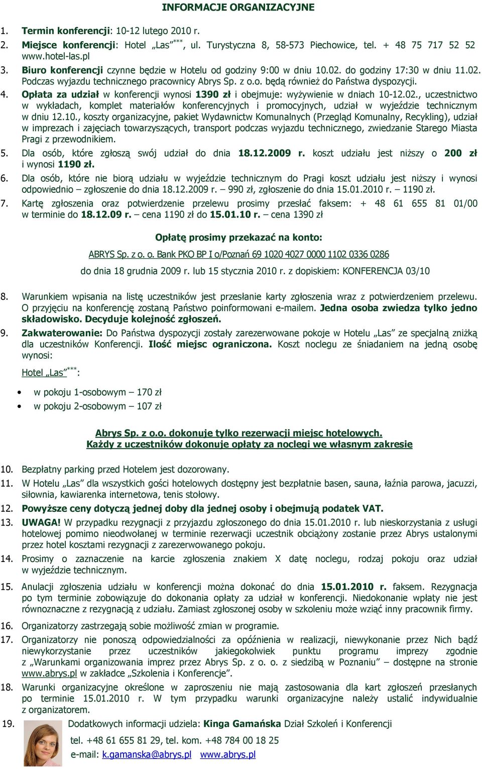 Opłata za udział w konferencji wynosi 1390 zł i obejmuje: wyŝywienie w dniach 10-12.02.