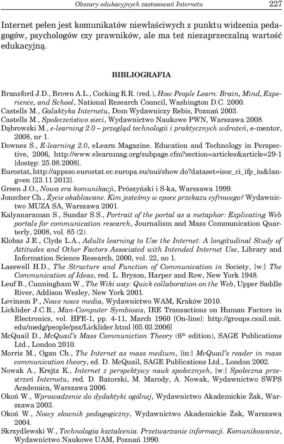 , Galaktyka Internetu, Dom Wydawniczy Rebis, Poznań 2003. Castells M., Społeczeństwo sieci, Wydawnictwo Naukowe PWN, Warszawa 2008. Dąbrowski M., e-learning 2.