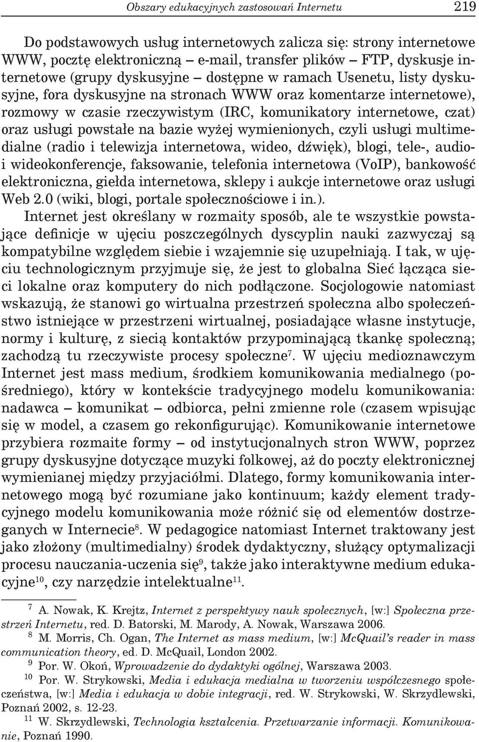 powstałe na bazie wyżej wymienionych, czyli usługi multimedialne (radio i telewizja internetowa, wideo, dźwięk), blogi, tele-, audioi wideokonferencje, faksowanie, telefonia internetowa (VoIP),