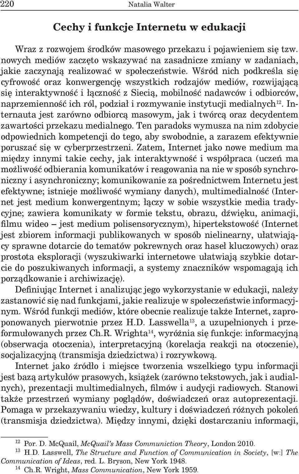 Wśród nich podkreśla się cyfrowość oraz konwergencję wszystkich rodzajów mediów, rozwijającą się interaktywność i łączność z Siecią, mobilność nadawców i odbiorców, naprzemienność ich ról, podział i