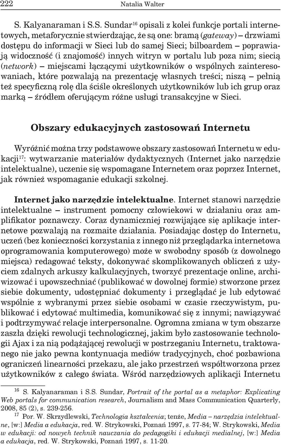 S. Sundar 16 opisali z kolei funkcje portali internetowych, metaforycznie stwierdzając, że są one: bramą (gateway) drzwiami dostępu do informacji w Sieci lub do samej Sieci; bilboardem poprawiają