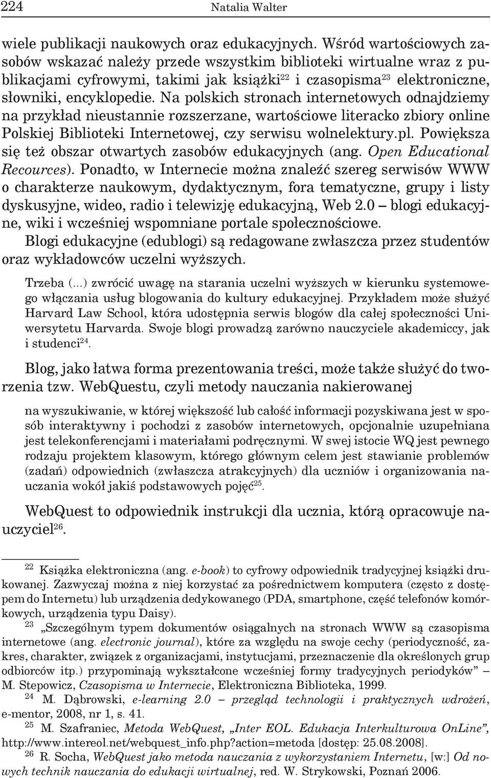 Na polskich stronach internetowych odnajdziemy na przykład nieustannie rozszerzane, wartościowe literacko zbiory online Polskiej Biblioteki Internetowej, czy serwisu wolnelektury.pl.