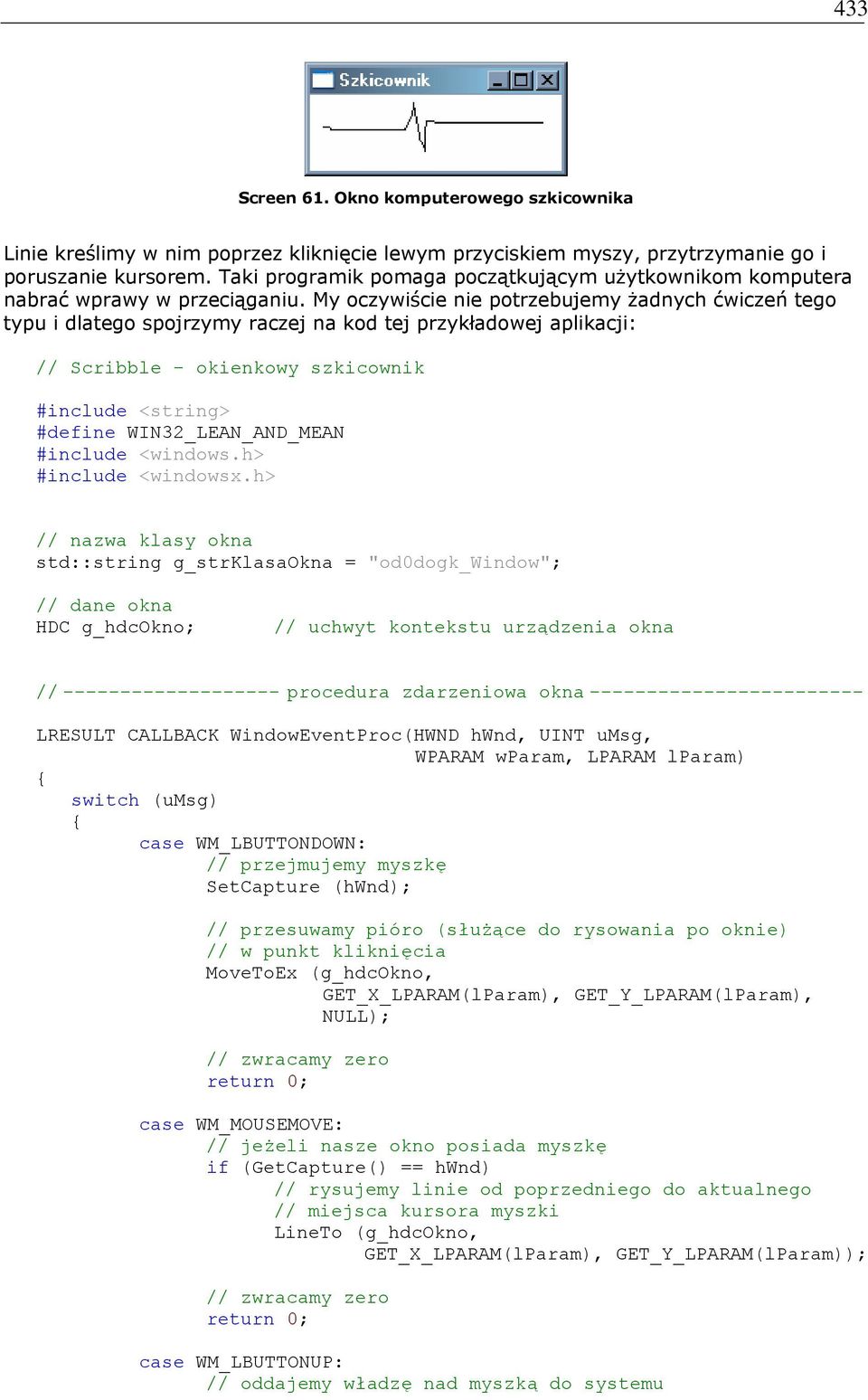 My oczywiście nie potrzebujemy żadnych ćwiczeń tego typu i dlatego spojrzymy raczej na kod tej przykładowej aplikacji: // Scribble - okienkowy szkicownik #include <string> #define WIN32_LEAN_AND_MEAN
